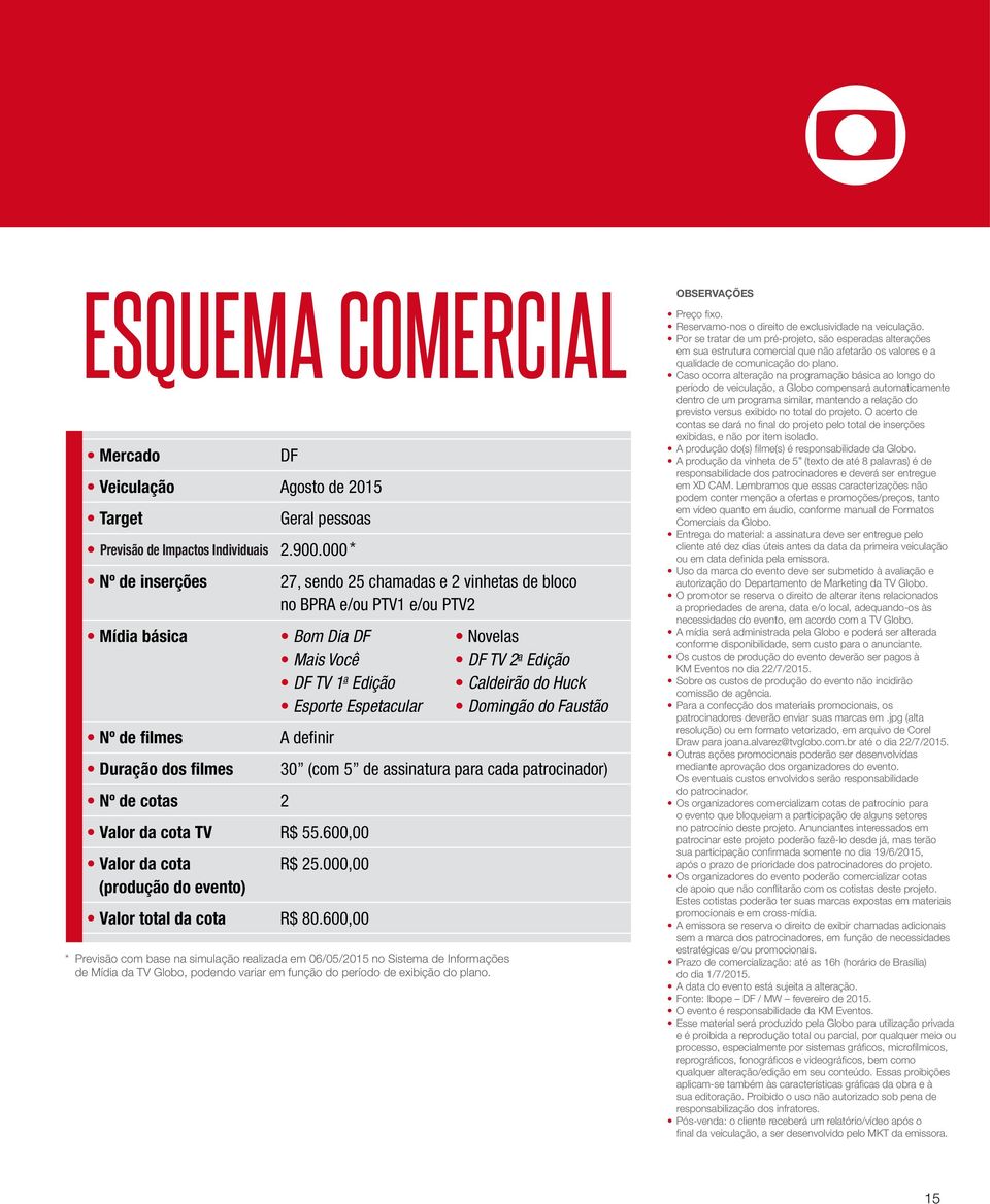 Espetacular Domingão do Faustão Nº de filmes Duração dos filmes Nº de cotas 2 A definir Valor da cota TV R$ 55.600,00 Valor da cota R$ 25.000,00 (produção do evento) Valor total da cota R$ 80.