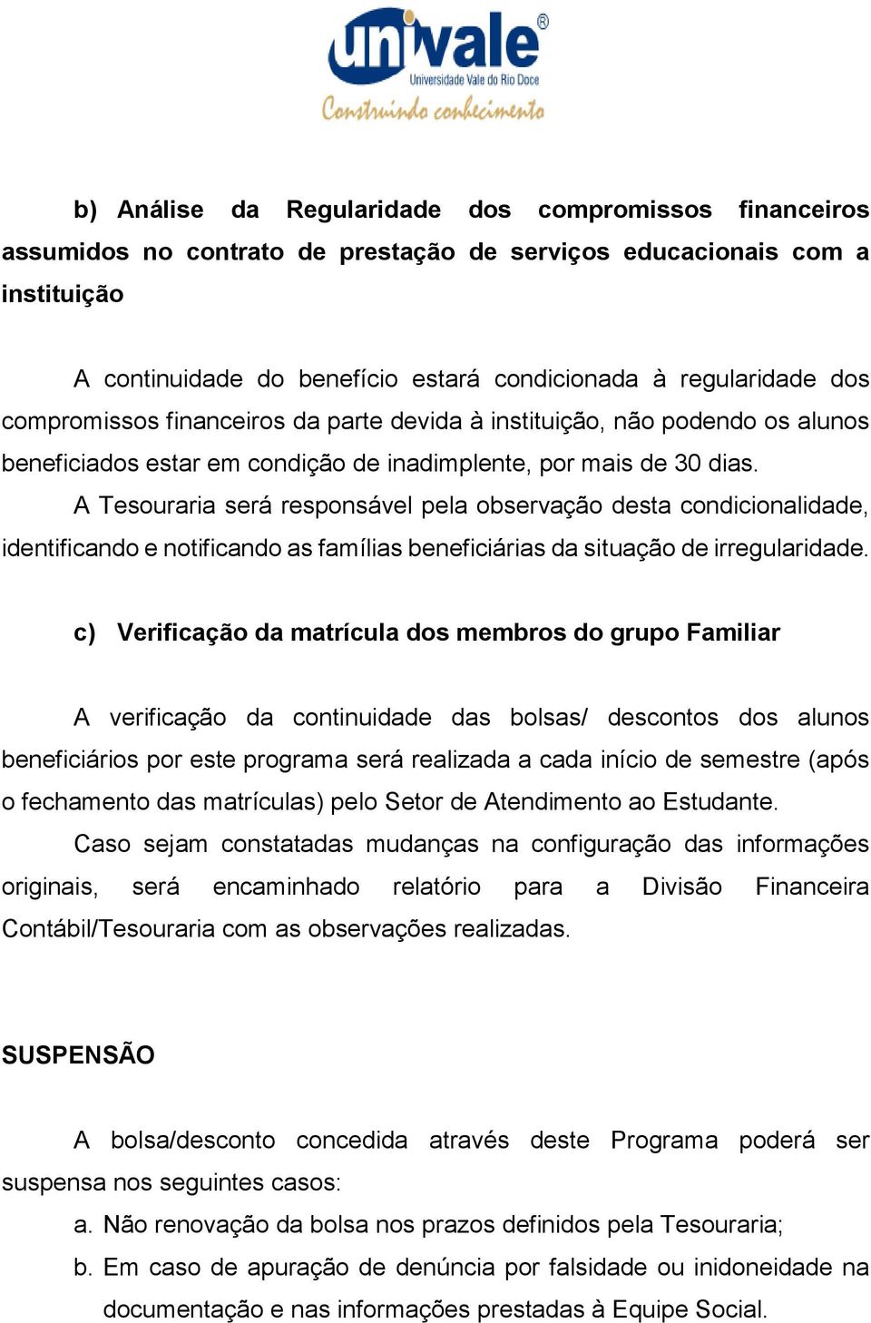 A Tesouraria será responsável pela observação desta condicionalidade, identificando e notificando as famílias beneficiárias da situação de irregularidade.