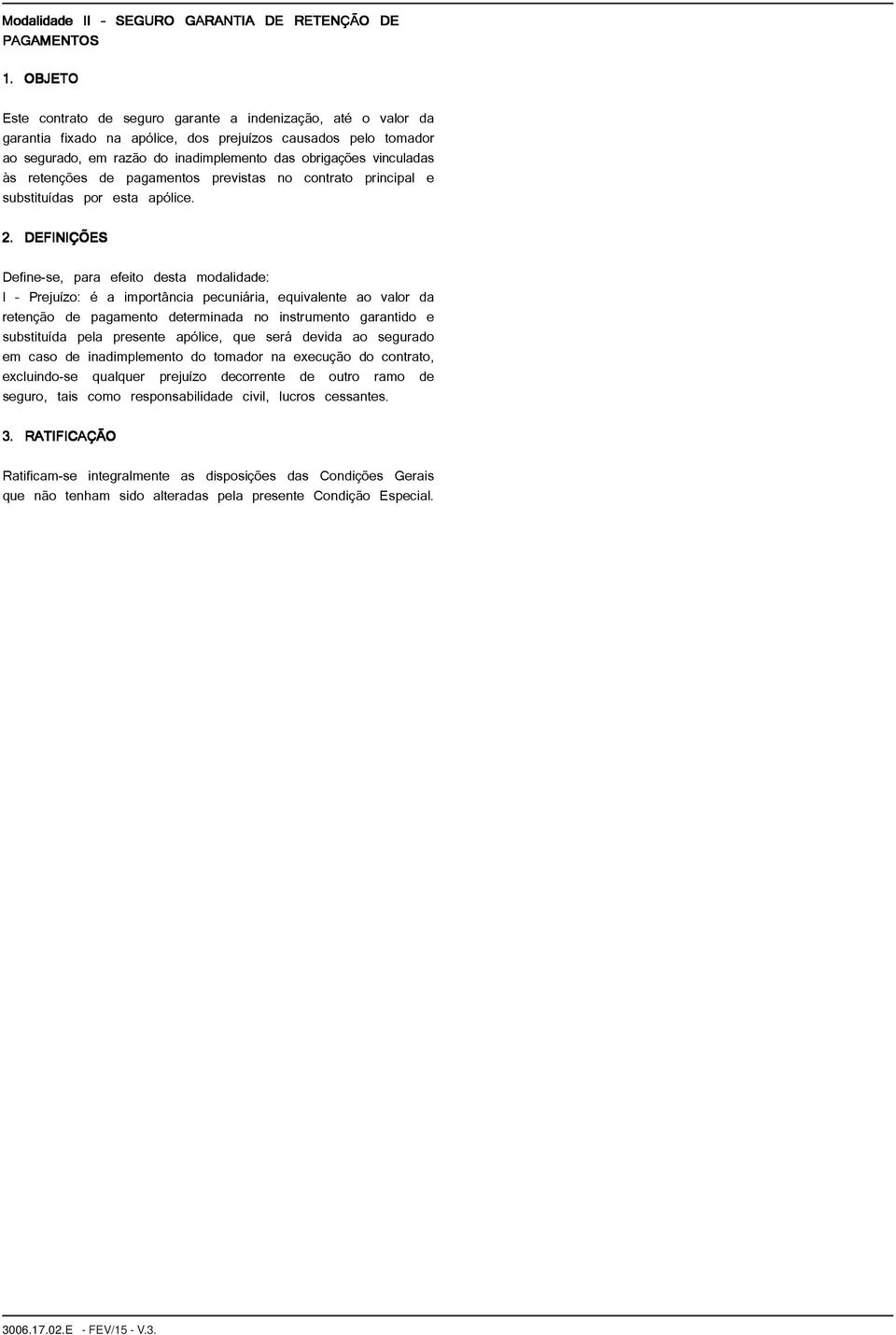 Define-se, para efeito desta modalidade: I Prejuízo: é a importância pecuniária, equivalente ao valor da retenção de pagamento determinada no instrumento garantido e substituída pela presente