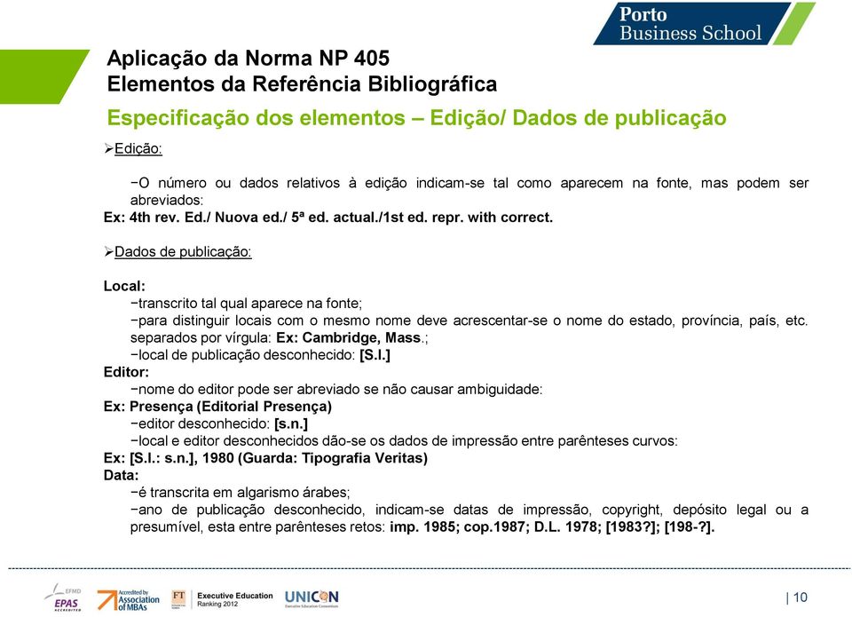 Dados de publicação: Local: transcrito tal qual aparece na fonte; para distinguir locais com o mesmo nome deve acrescentar-se o nome do estado, província, país, etc.