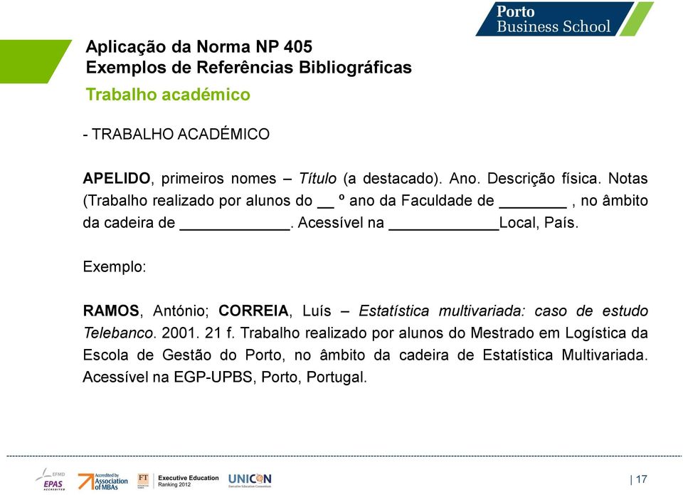 Exemplo: RAMOS, António; CORREIA, Luís Estatística multivariada: caso de estudo Telebanco. 2001. 21 f.