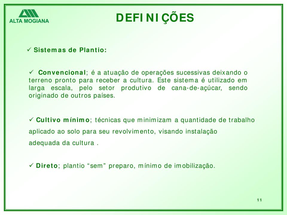 Este sistema é utilizado em larga escala, pelo setor produtivo de cana-de-açúcar, sendo originado de outros