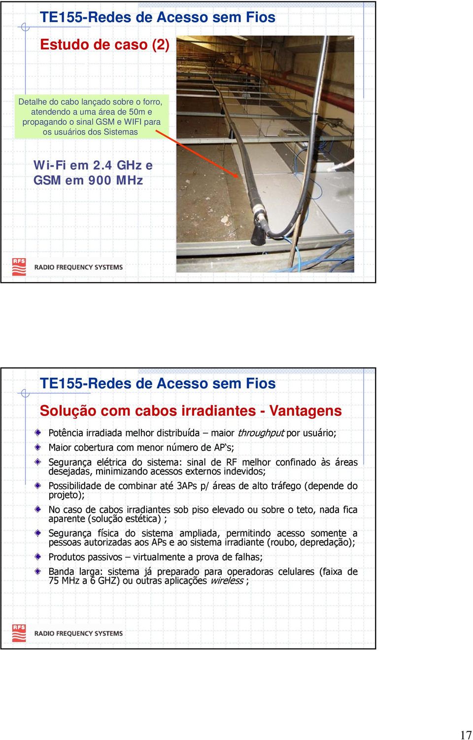 sistema: sinal de RF melhor confinado às áreas desejadas, minimizando acessos externos indevidos; Possibilidade de combinar até 3APs p/ áreas de alto tráfego (depende do projeto); No caso de cabos