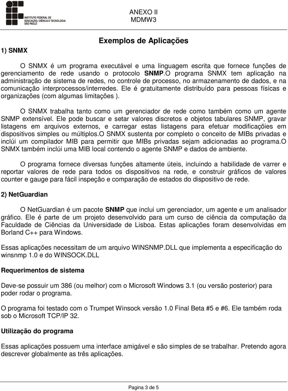 Ele é gratuitamente distribuído para pessoas físicas e organizações (com algumas limitações ). O SNMX trabalha tanto como um gerenciador de rede como também como um agente SNMP extensível.