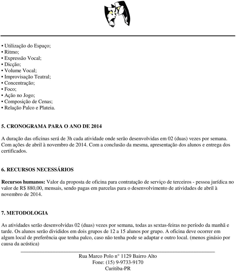 Com a conclusão da mesma, apresentação dos alunos e entrega dos certificados. 6.