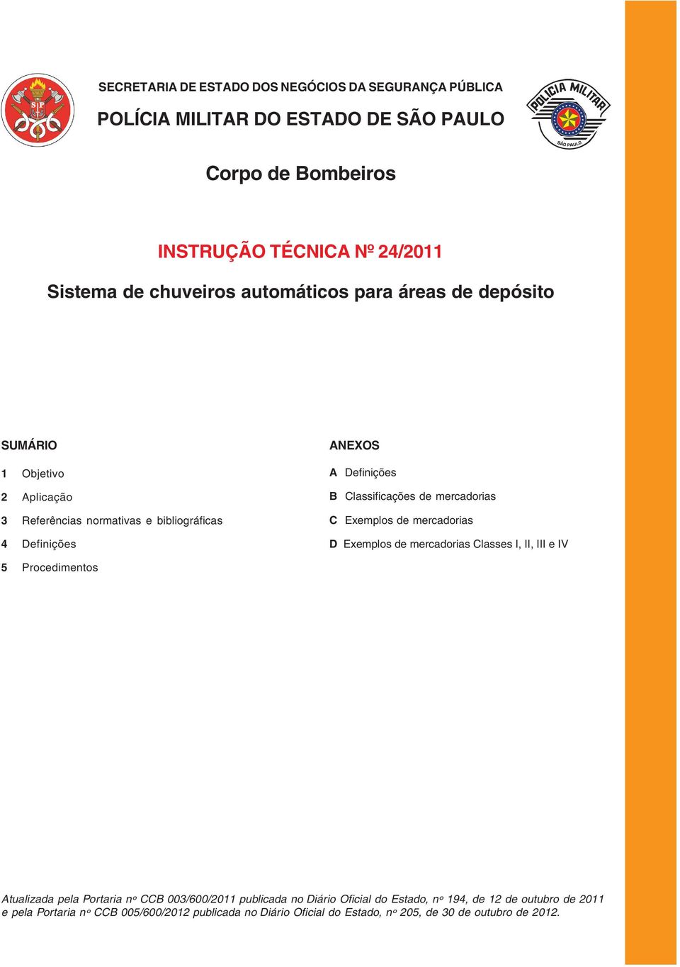 Definições ANEXOS A Definições B Classificações de mercadorias C Exemplos de mercadorias D Exemplos de mercadorias Classes I, II, III e IV 5 Procedimentos Atualizada pela Portaria nº