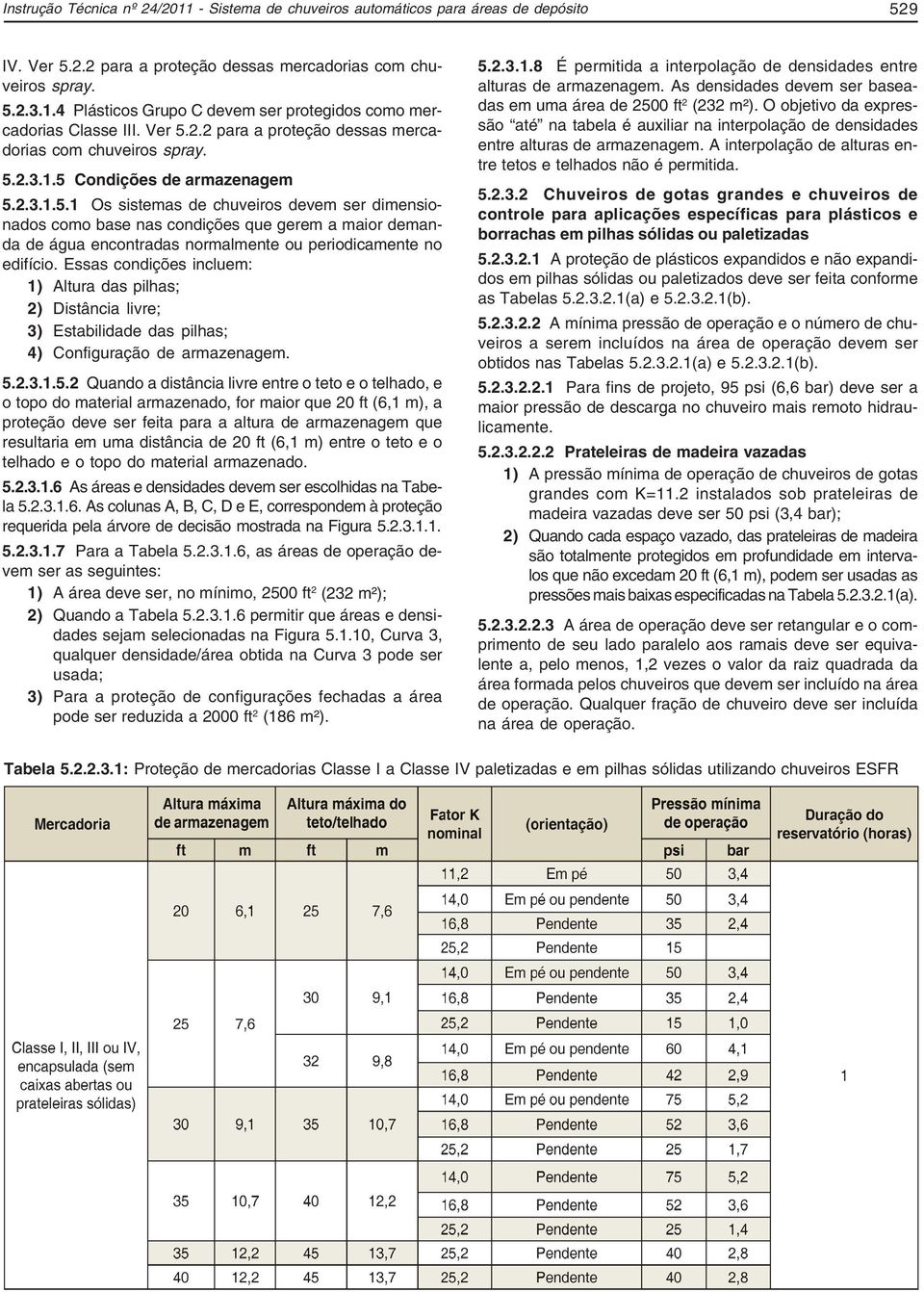 Essas condições incluem: 1) Altura das pilhas; 2) Distância livre; 3) Estabilidade das pilhas; 4) Configuração de armazenagem. 5.