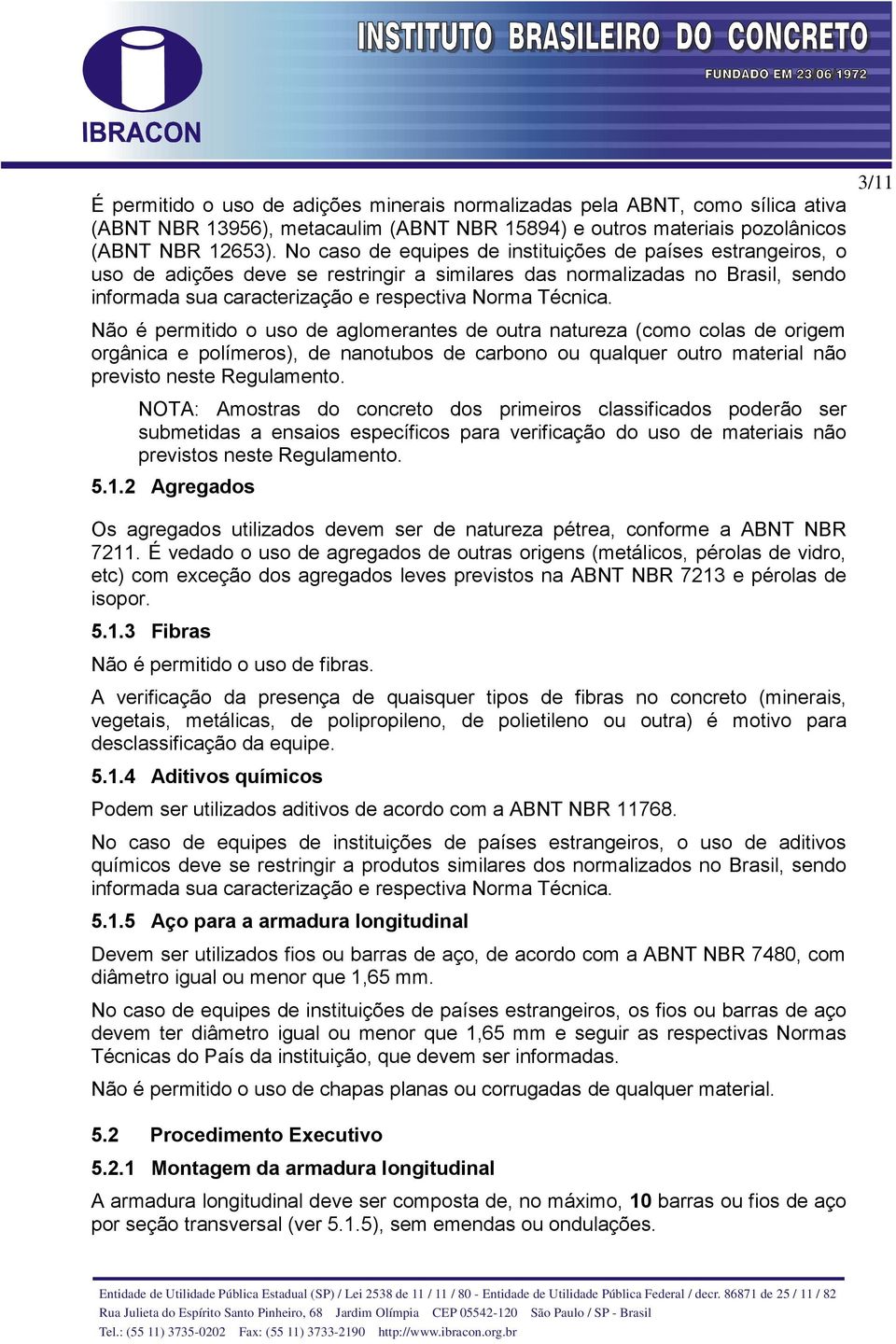 Não é permitido o uso de aglomerantes de outra natureza (como colas de origem orgânica e polímeros), de nanotubos de carbono ou qualquer outro material não previsto neste Regulamento.