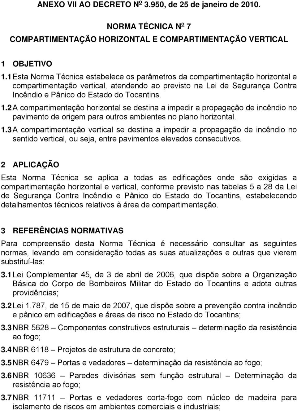 2 A compartimentação horizontal se destina a impedir a propagação de incêndio no pavimento de origem para outros ambientes no plano horizontal. 1.