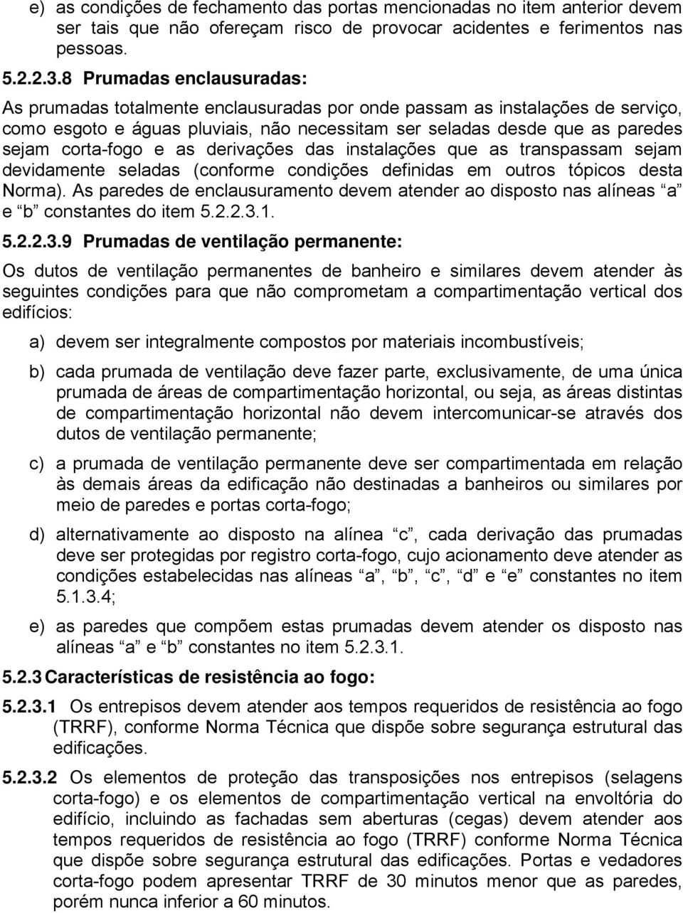 corta-fogo e as derivações das instalações que as transpassam sejam devidamente seladas (conforme condições definidas em outros tópicos desta Norma).