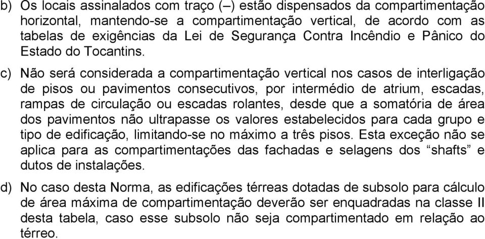 c) Não será considerada a compartimentação vertical nos casos de interligação de pisos ou pavimentos consecutivos, por intermédio de atrium, escadas, rampas de circulação ou escadas rolantes, desde