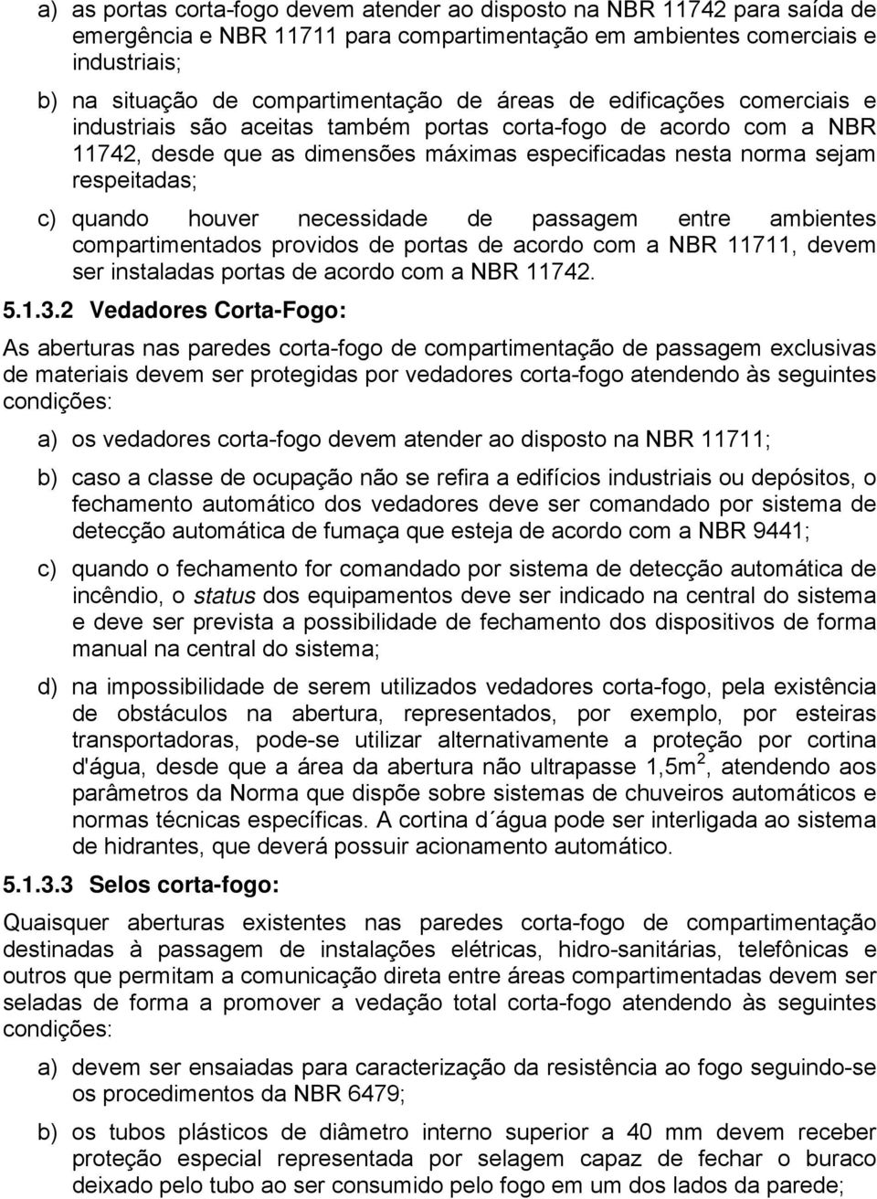 houver necessidade de passagem entre ambientes compartimentados providos de portas de acordo com a NBR 11711, devem ser instaladas portas de acordo com a NBR 11742. 5.1.3.