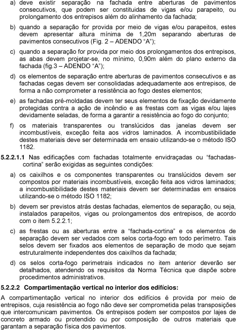 2 ADENDO A ); c) quando a separação for provida por meio dos prolongamentos dos entrepisos, as abas devem projetar-se, no mínimo, 0,90m além do plano externo da fachada (fig.