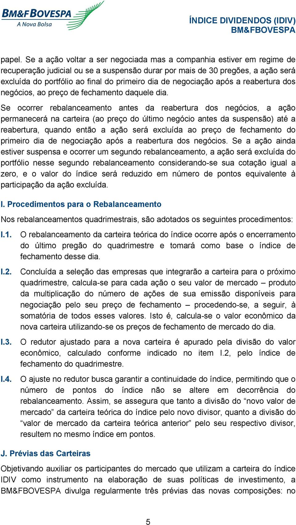 de negociação após a reabertura dos negócios, ao preço de fechamento daquele dia.