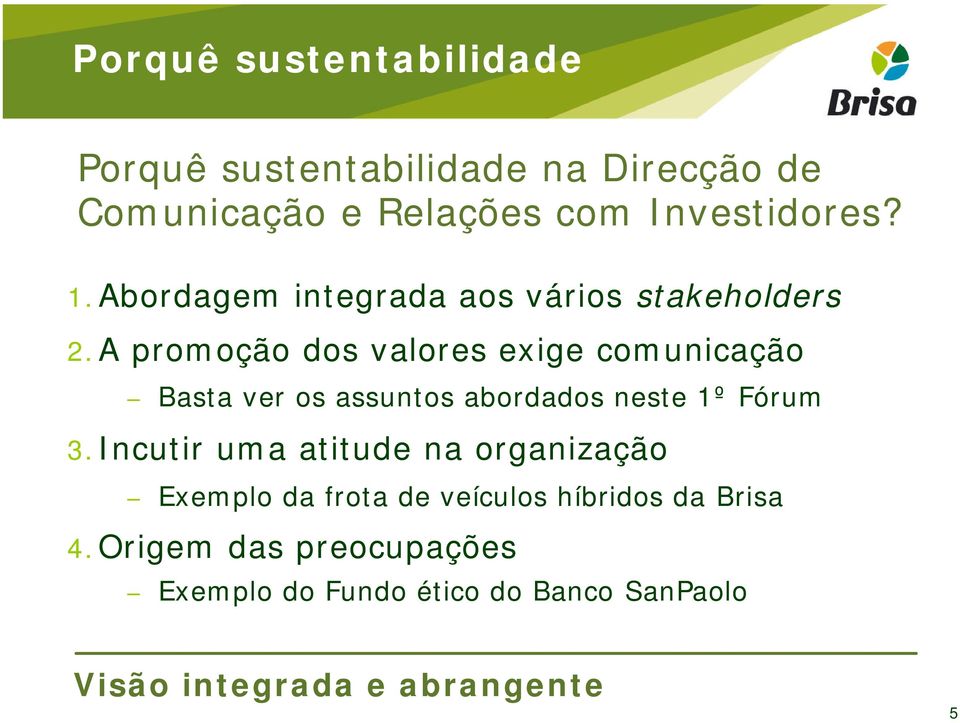 A promoção dos valores exige comunicação Basta ver os assuntos abordados neste 1º Fórum 3.