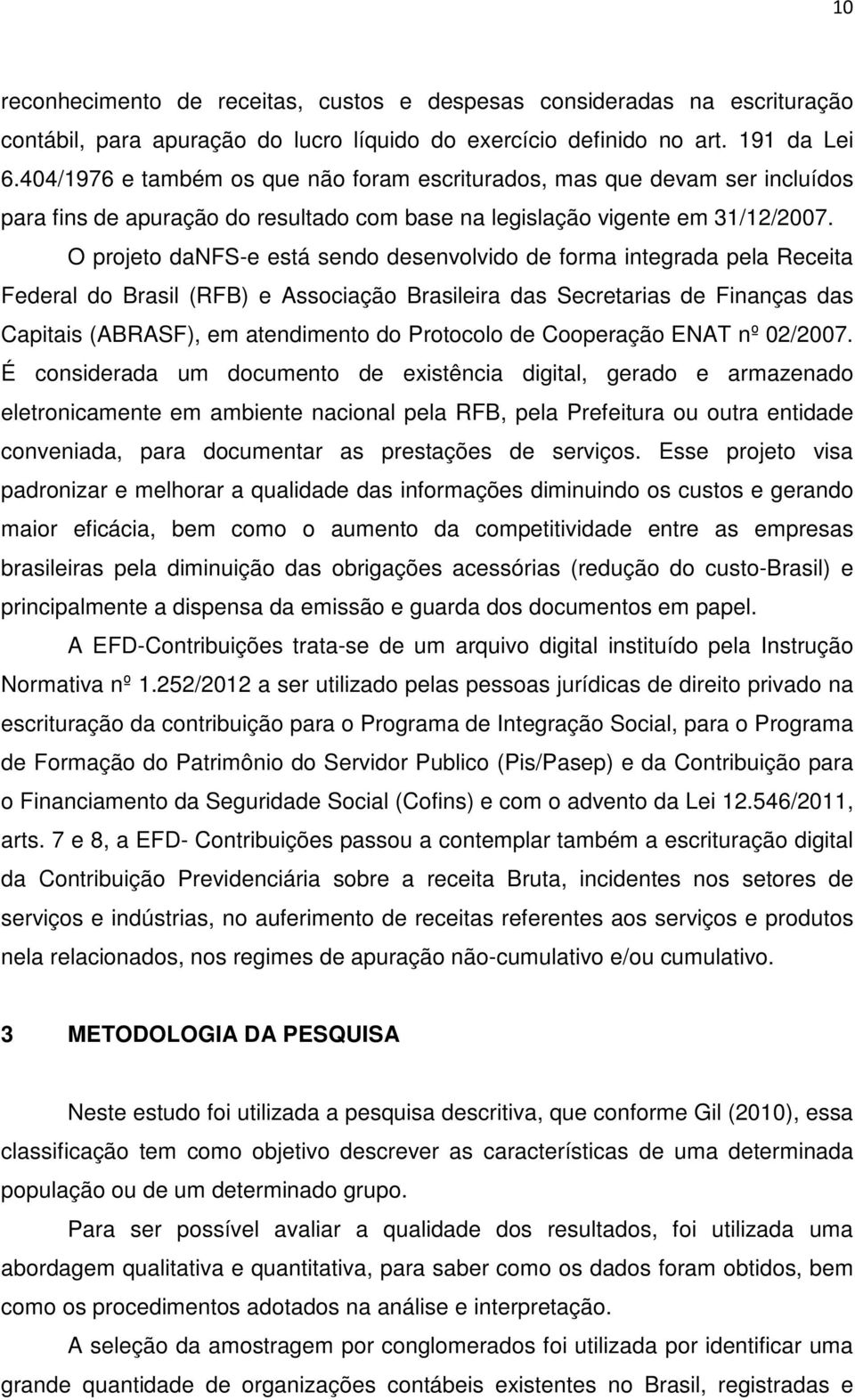 O projeto danfs-e está sendo desenvolvido de forma integrada pela Receita Federal do Brasil (RFB) e Associação Brasileira das Secretarias de Finanças das Capitais (ABRASF), em atendimento do