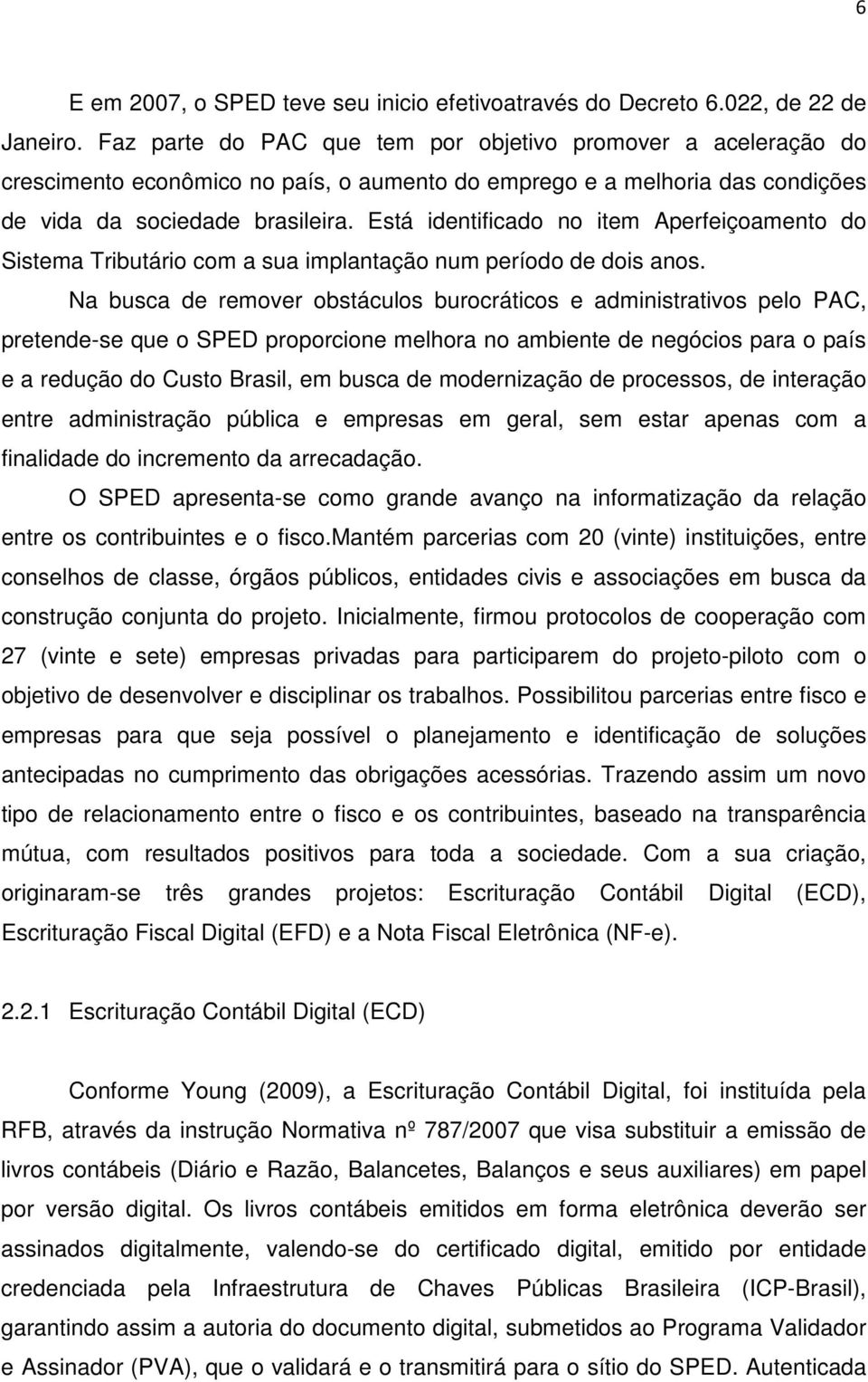 Está identificado no item Aperfeiçoamento do Sistema Tributário com a sua implantação num período de dois anos.