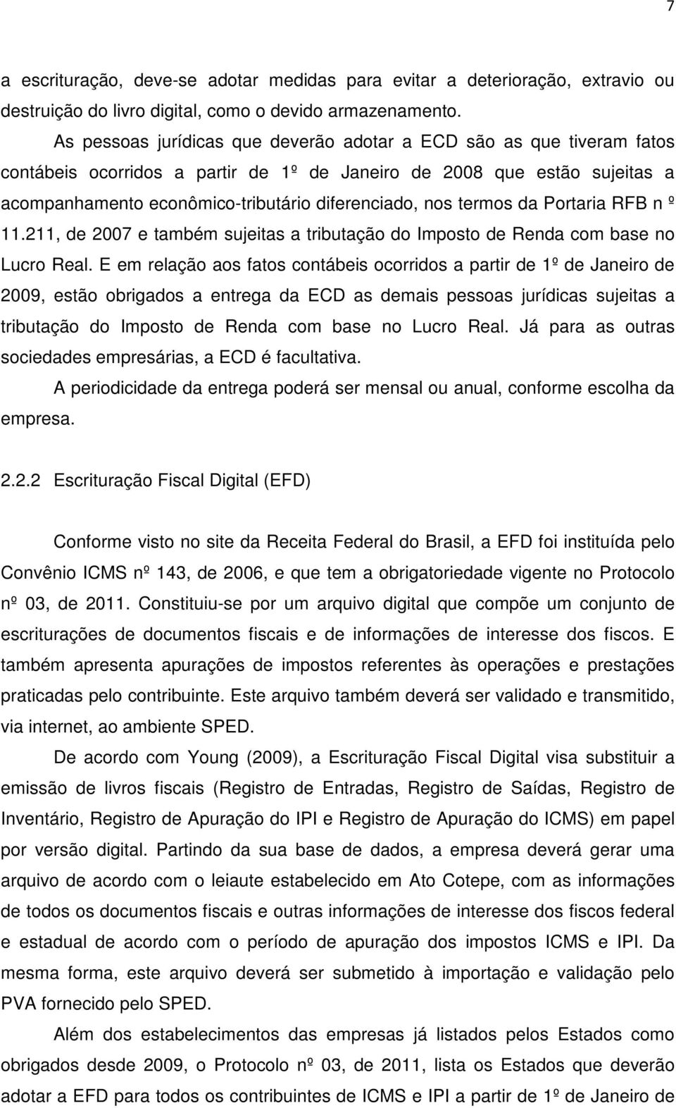 termos da Portaria RFB n º 11.211, de 2007 e também sujeitas a tributação do Imposto de Renda com base no Lucro Real.