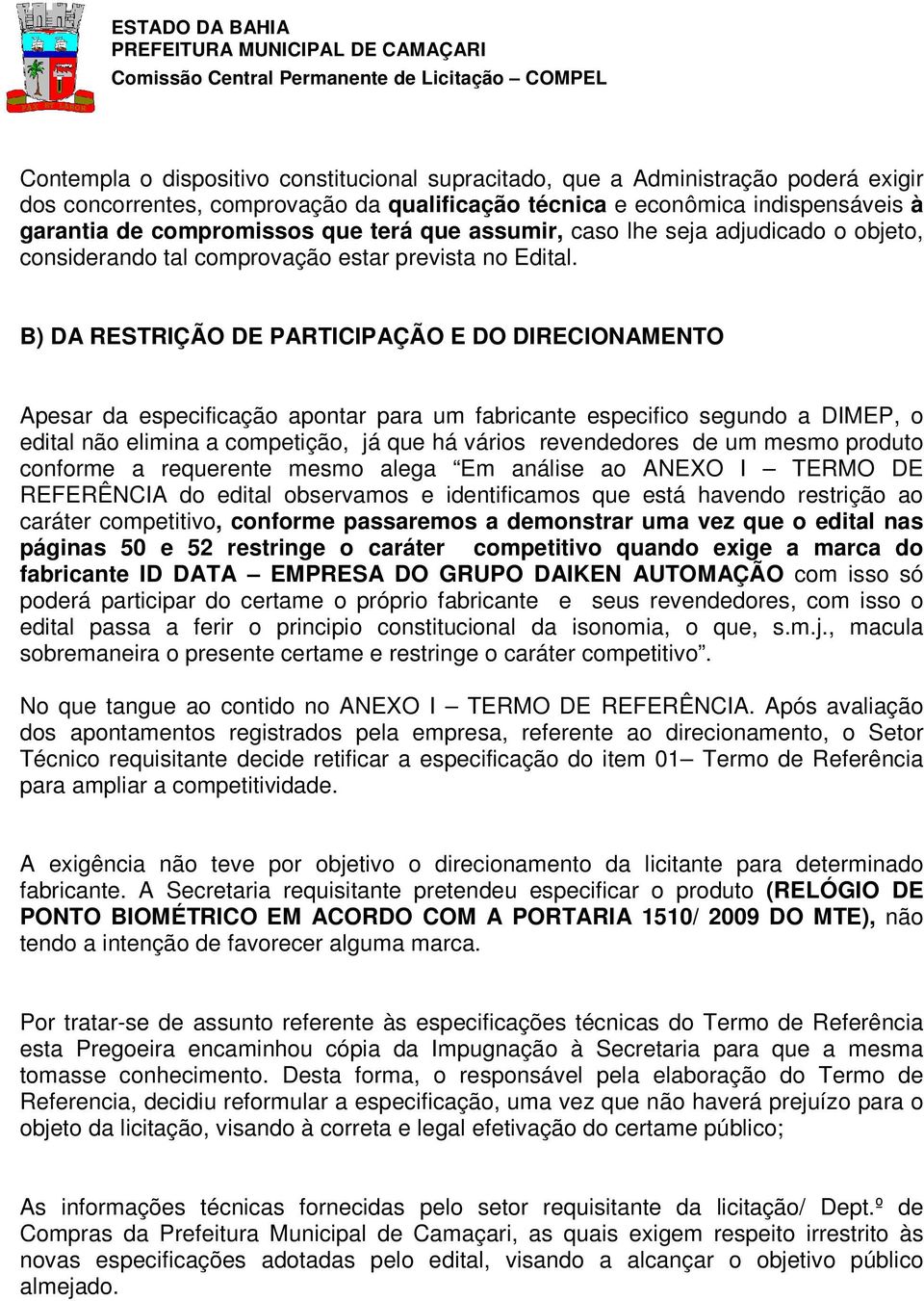 B) DA RESTRIÇÃO DE PARTICIPAÇÃO E DO DIRECIONAMENTO Apesar da especificação apontar para um fabricante especifico segundo a DIMEP, o edital não elimina a competição, já que há vários revendedores de