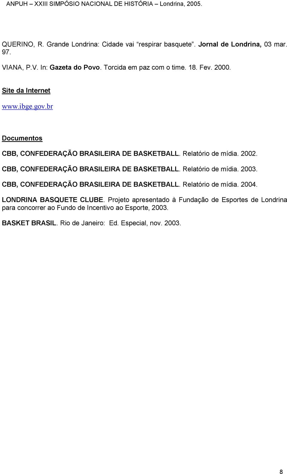 CBB, CONFEDERAÇÃO BRASILEIRA DE BASKETBALL. Relatório de mídia. 2003. CBB, CONFEDERAÇÃO BRASILEIRA DE BASKETBALL. Relatório de mídia. 2004.
