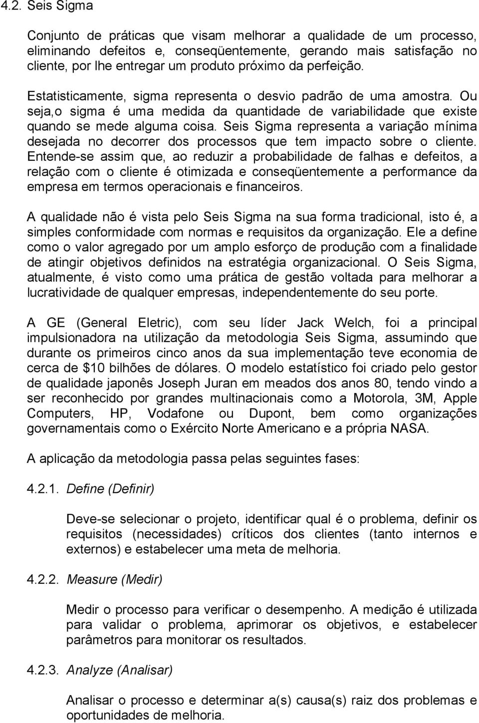 Seis Sigma representa a variação mínima desejada no decorrer dos processos que tem impacto sobre o cliente.