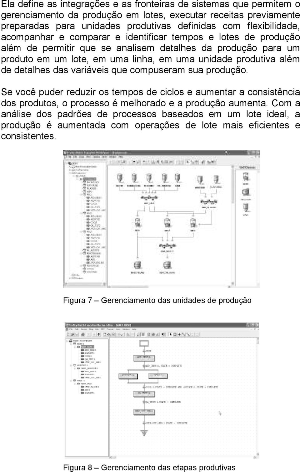 detalhes das variáveis que compuseram sua produção. Se você puder reduzir os tempos de ciclos e aumentar a consistência dos produtos, o processo é melhorado e a produção aumenta.