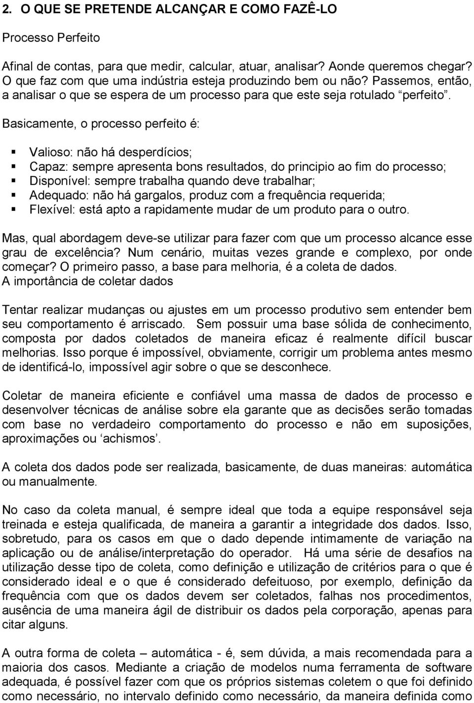 Basicamente, o processo perfeito é: Valioso: não há desperdícios; Capaz: sempre apresenta bons resultados, do principio ao fim do processo; Disponível: sempre trabalha quando deve trabalhar;