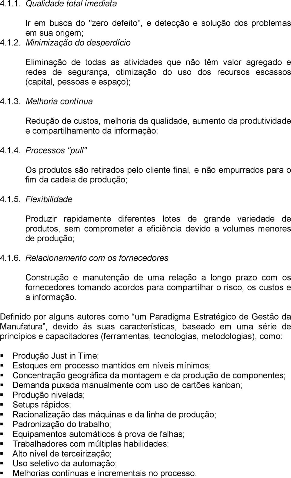 Melhoria contínua Redução de custos, melhoria da qualidade, aumento da produtividade e compartilhamento da informação; 4.