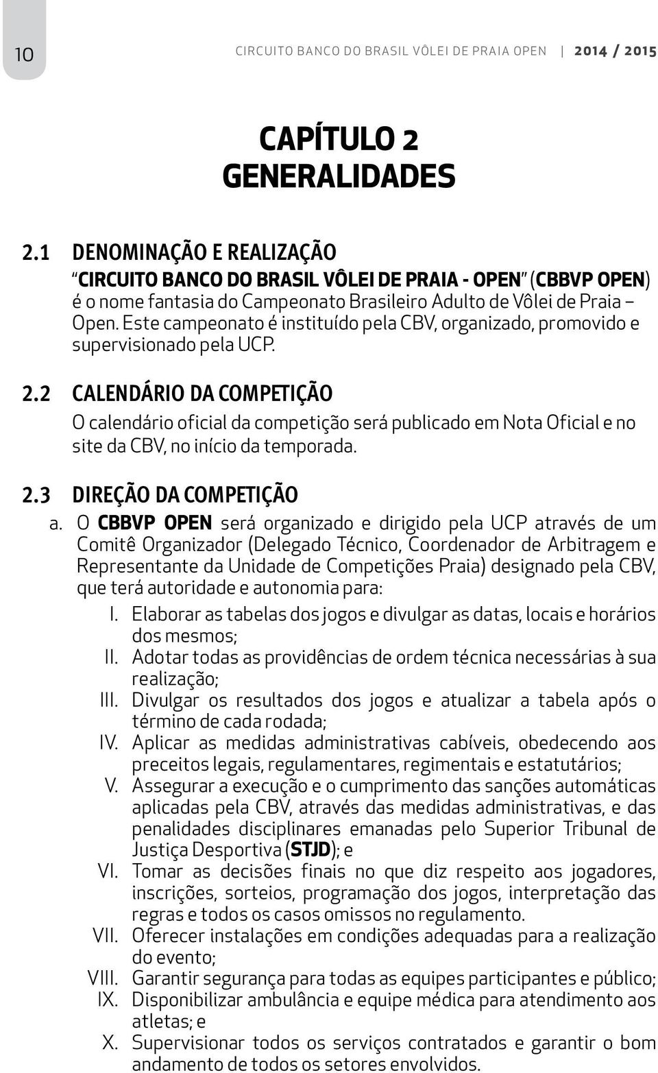 Este campeonato é instituído pela CBV, organizado, promovido e supervisionado pela UCP. 2.