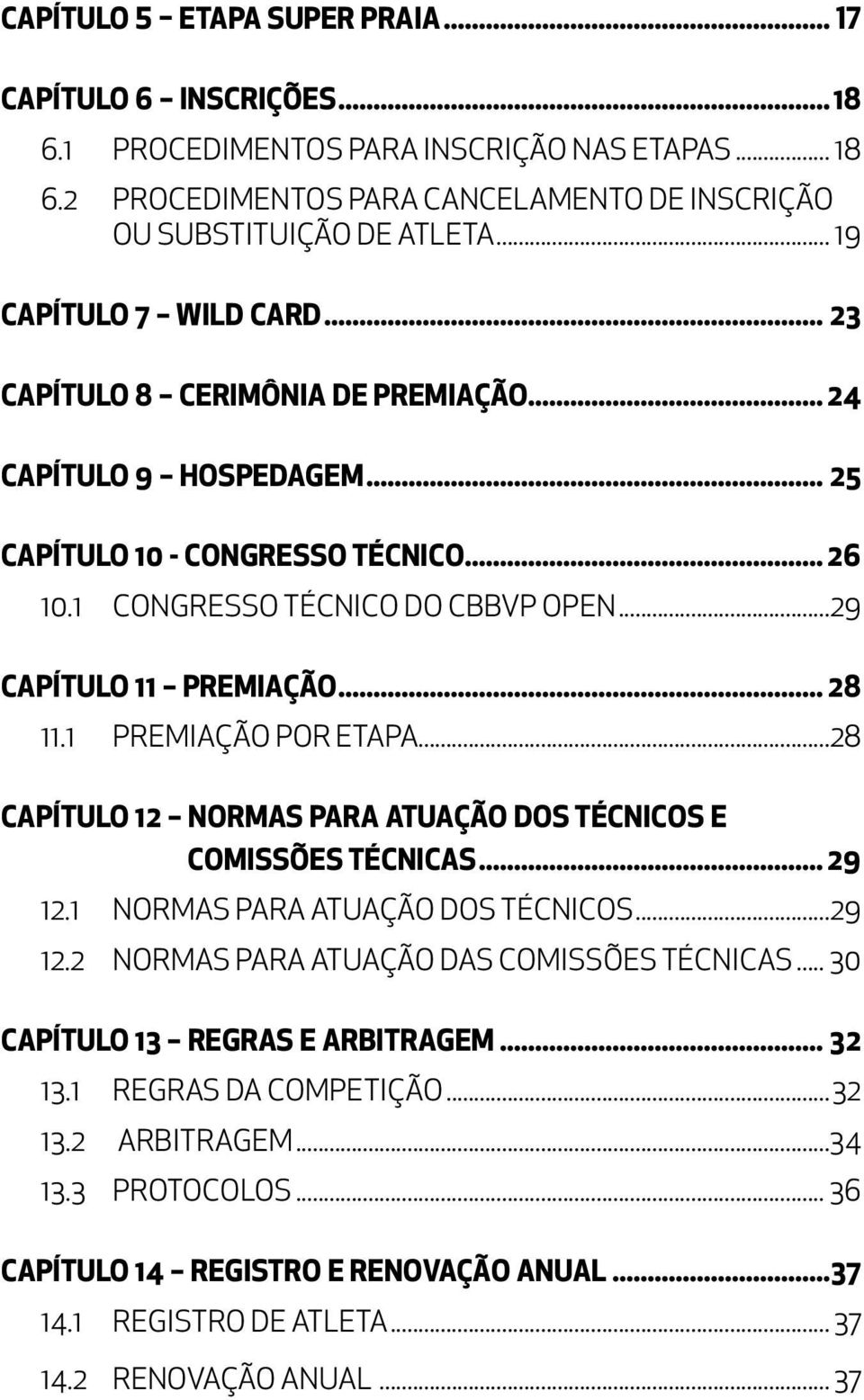 ..29 CAPÍTULO 11 PREMIAÇÃO... 28 11.1 PREMIAÇÃO POR ETAPA...28 CAPÍTULO 12 NORMAS PARA ATUAÇÃO DOS TÉCNICOS E COMISSÕES TÉCNICAS... 29 12.1 NORMAS PARA ATUAÇÃO DOS TÉCNICOS...29 12.2 NORMAS PARA ATUAÇÃO DAS COMISSÕES TÉCNICAS.