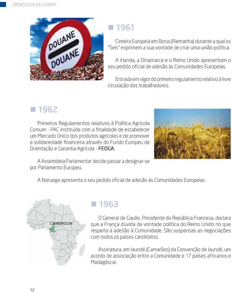 1962 Primeiros Regulamentos relativos à Política Agrícola Comum - PAC instituída com a finalidade de estabelecer um Mercado Único dos produtos agrícolas e de promover a solidariedade financeira