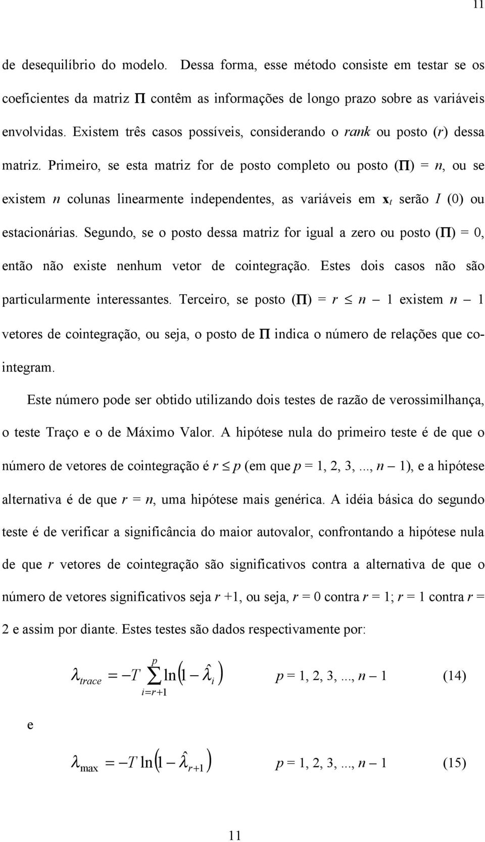 Primeiro, se esa mariz for de poso compleo ou poso (Π) = n, ou se exisem n colunas linearmene independenes, as variáveis em x serão I (0) ou esacionárias.