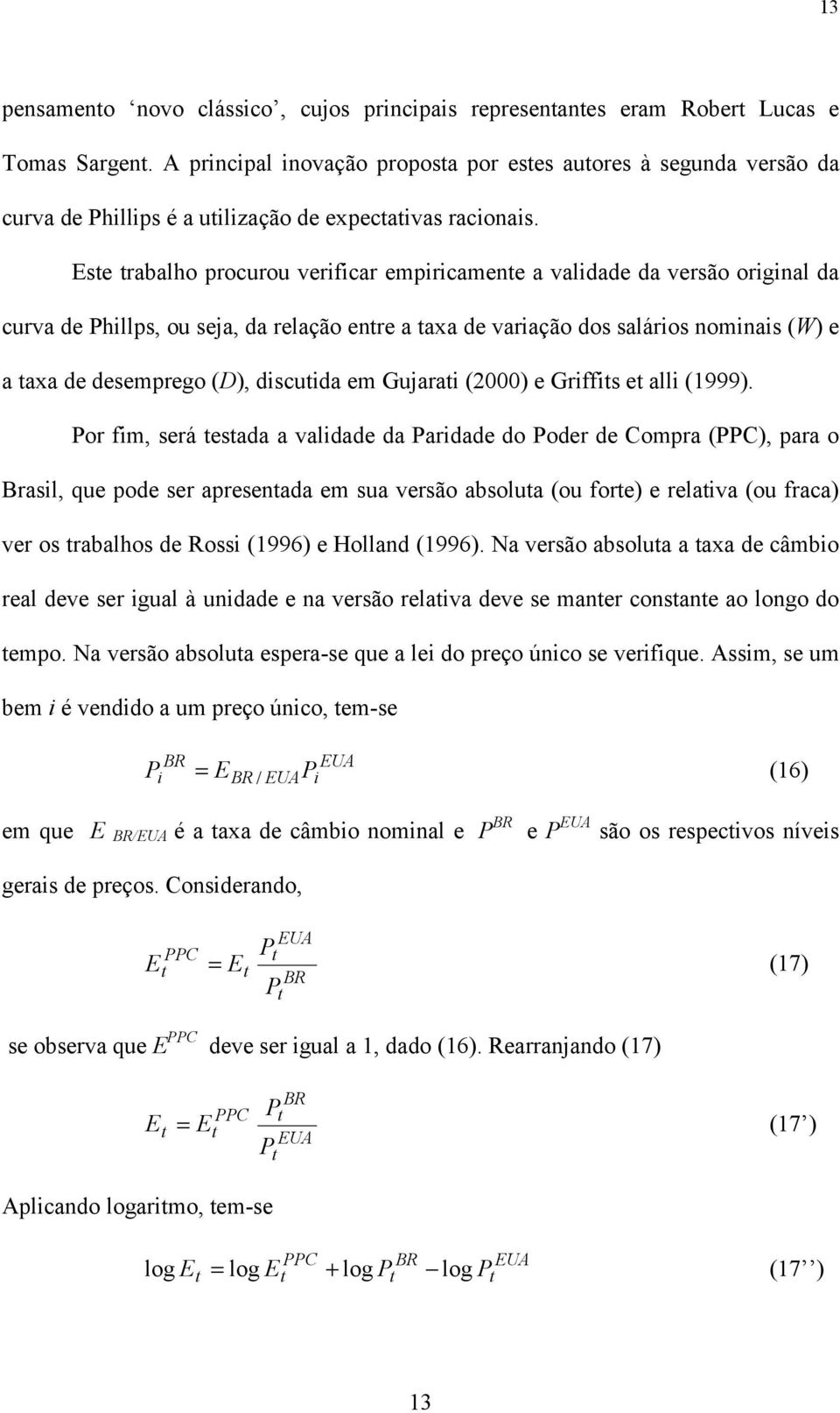 Ese rabalho procurou verificar empiricamene a validade da versão original da curva de Phillps, ou seja, da relação enre a axa de variação dos salários nominais (W) e a axa de desemprego (D), discuida