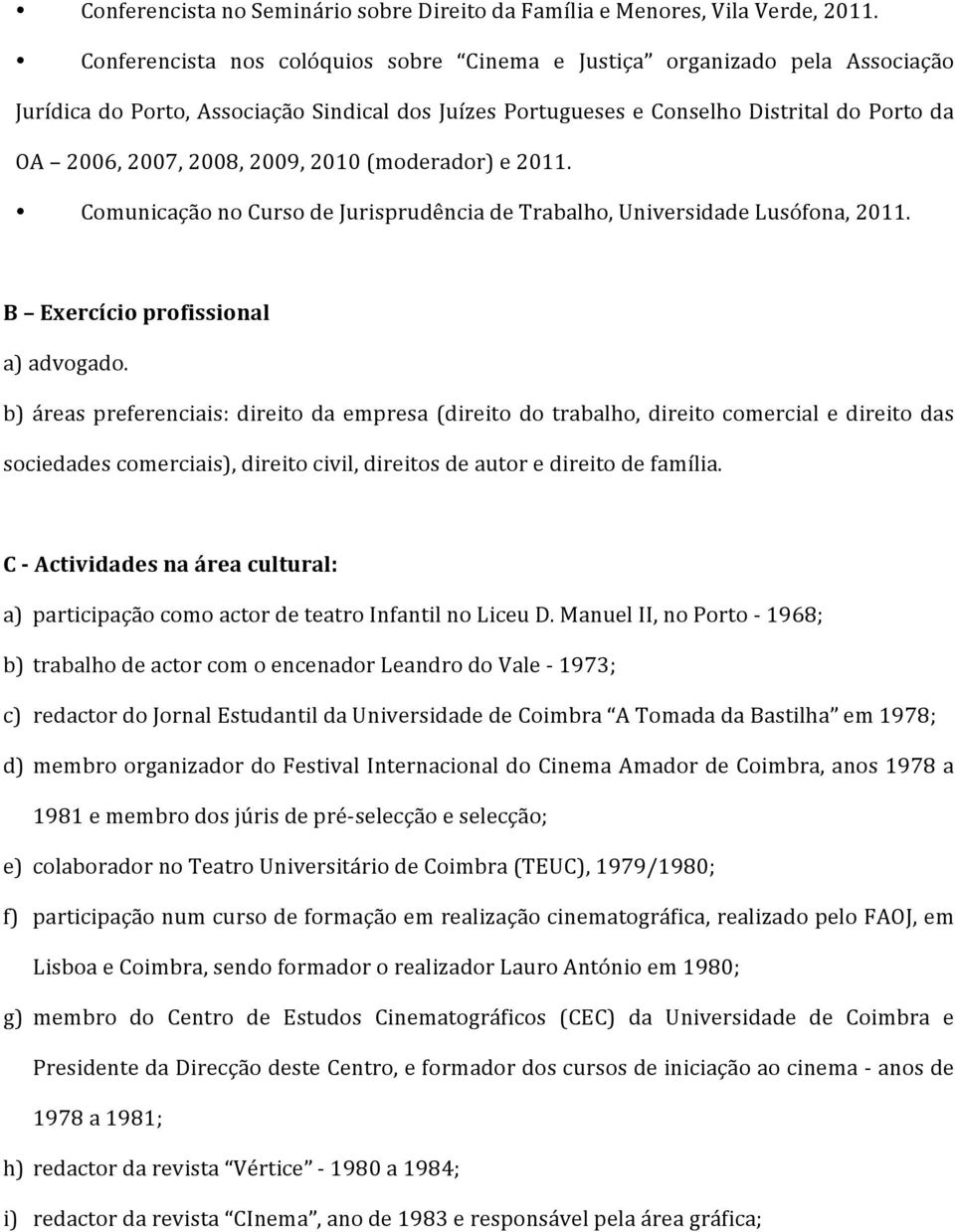2010 (moderador) e 2011. Comunicação no Curso de Jurisprudência de Trabalho, Universidade Lusófona, 2011. B Exercício profissional a) advogado.