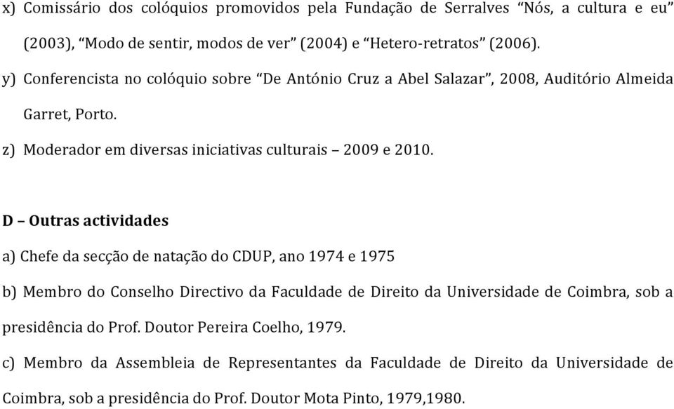 D Outras actividades a) Chefe da secção de natação do CDUP, ano 1974 e 1975 b) Membro do Conselho Directivo da Faculdade de Direito da Universidade de Coimbra, sob a