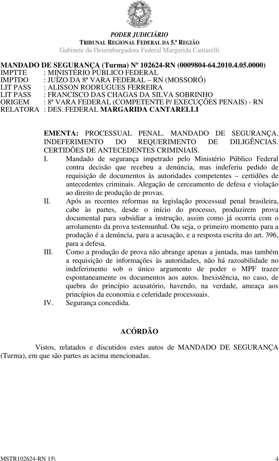 Mandado de segurança impetrado pelo Ministério Público Federal contra decisão que recebeu a denúncia, mas indeferiu pedido de requisição de documentos às autoridades competentes certidões de