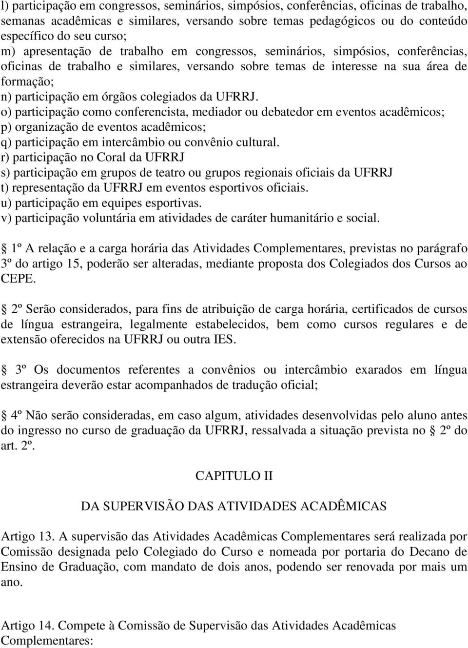 colegiados da UFRRJ. o) participação como conferencista, mediador ou debatedor em eventos acadêmicos; p) organização de eventos acadêmicos; q) participação em intercâmbio ou convênio cultural.