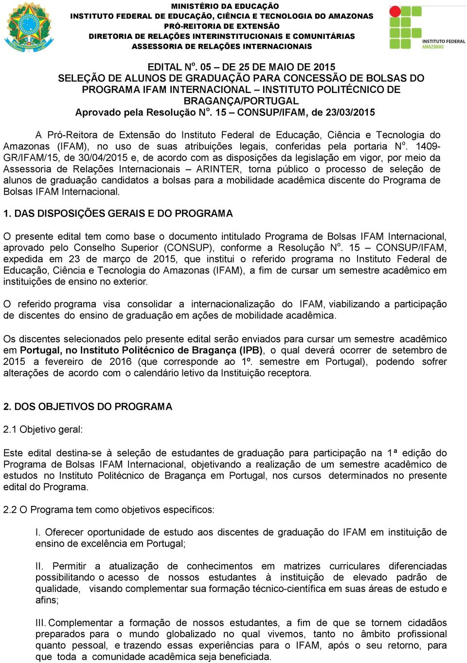 05 DE 25 DE MAIO DE 2015 SELEÇÃO DE ALUNOS DE GRADUAÇÃO PARA CONCESSÃO DE BOLSAS DO PROGRAMA IFAM INTERNACIONAL INSTITUTO POLITÉCNICO DE BRAGANÇA/PORTUGAL Aprovado pela Resolução N o.