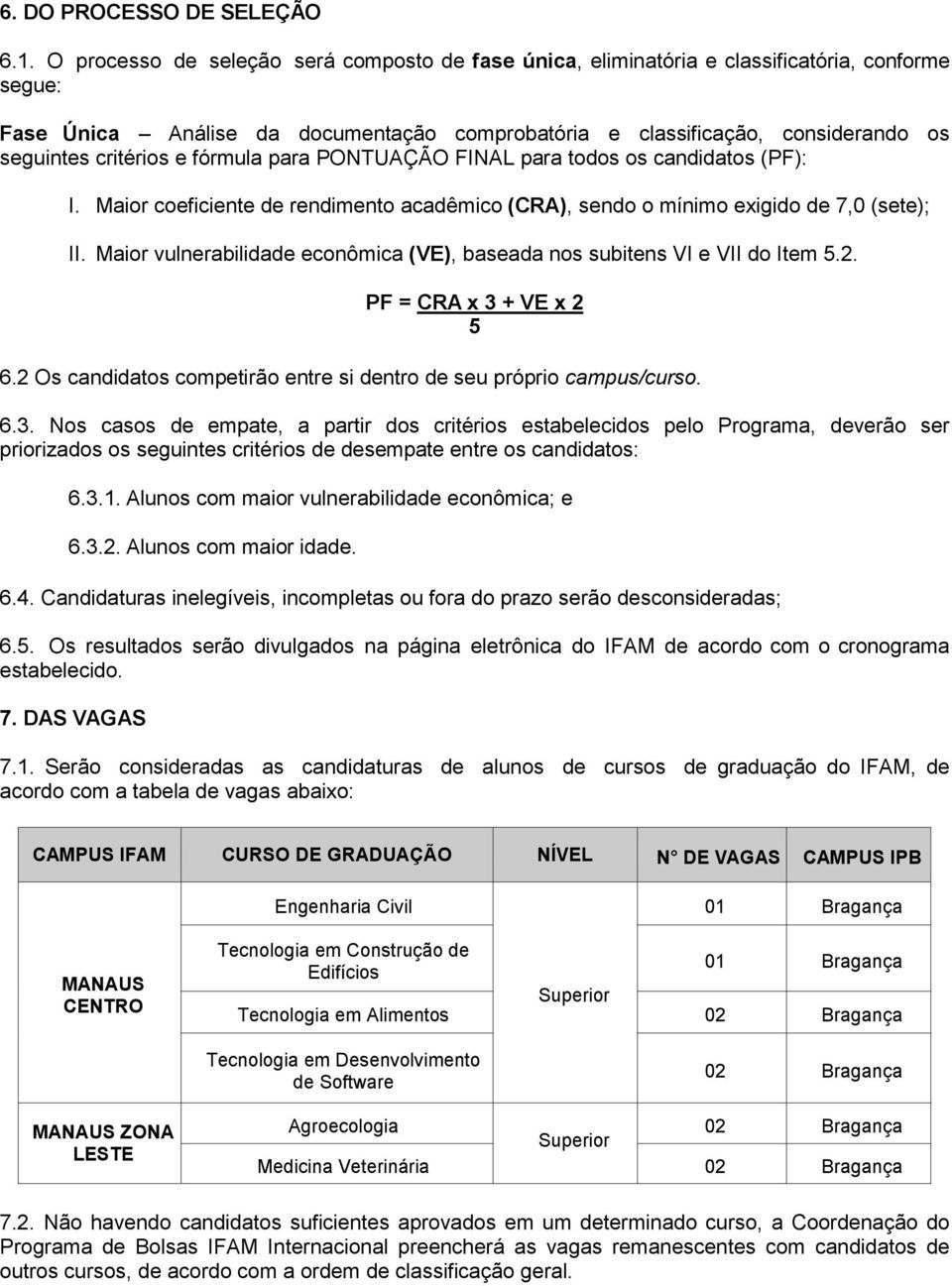 critérios e fórmula para PONTUAÇÃO FINAL para todos os candidatos (PF): I. Maior coeficiente de rendimento acadêmico (CRA), sendo o mínimo exigido de 7,0 (sete); II.