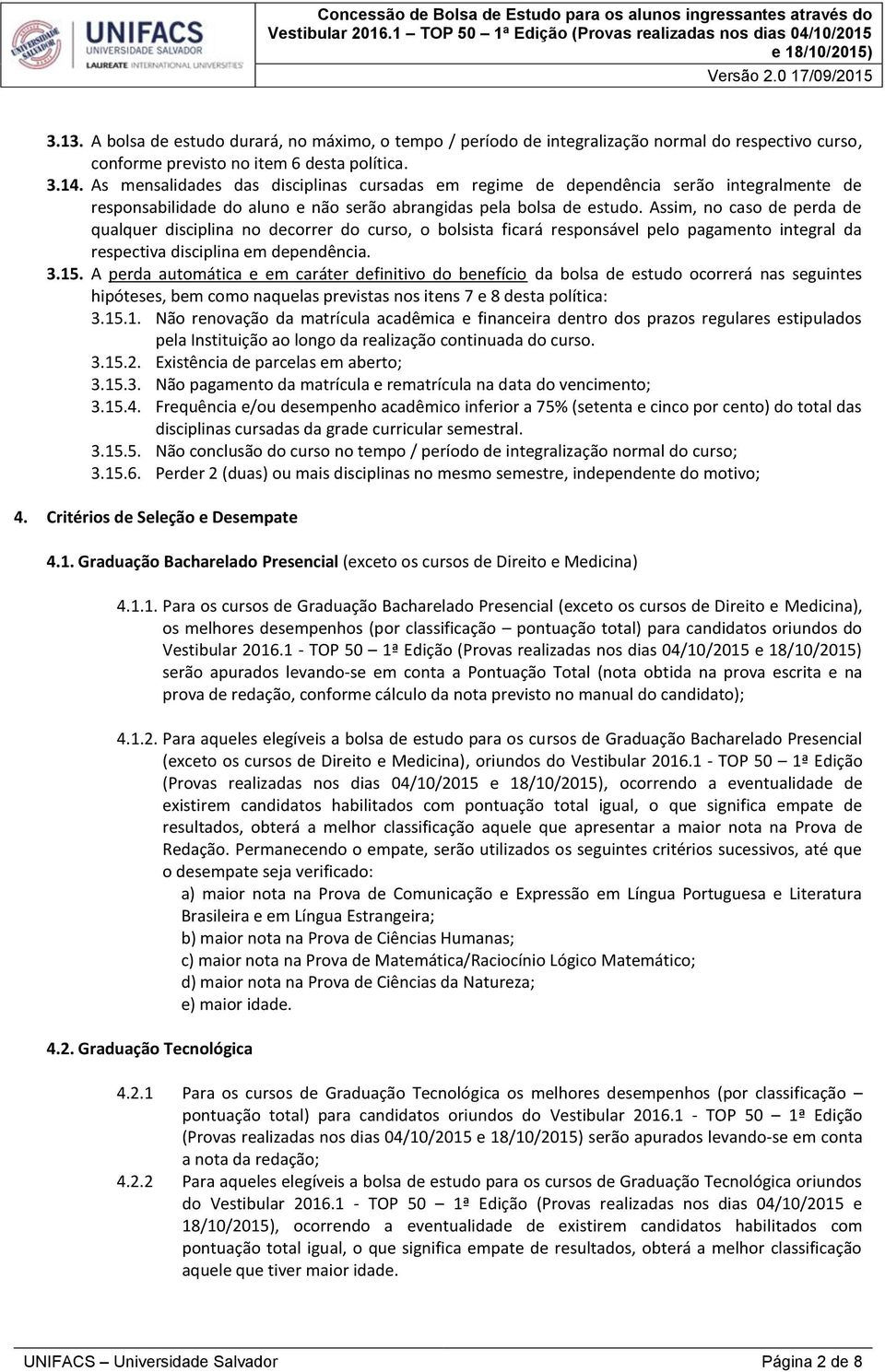 Assim, no caso de perda de qualquer disciplina no decorrer do curso, o bolsista ficará responsável pelo pagamento integral da respectiva disciplina em dependência. 3.15.