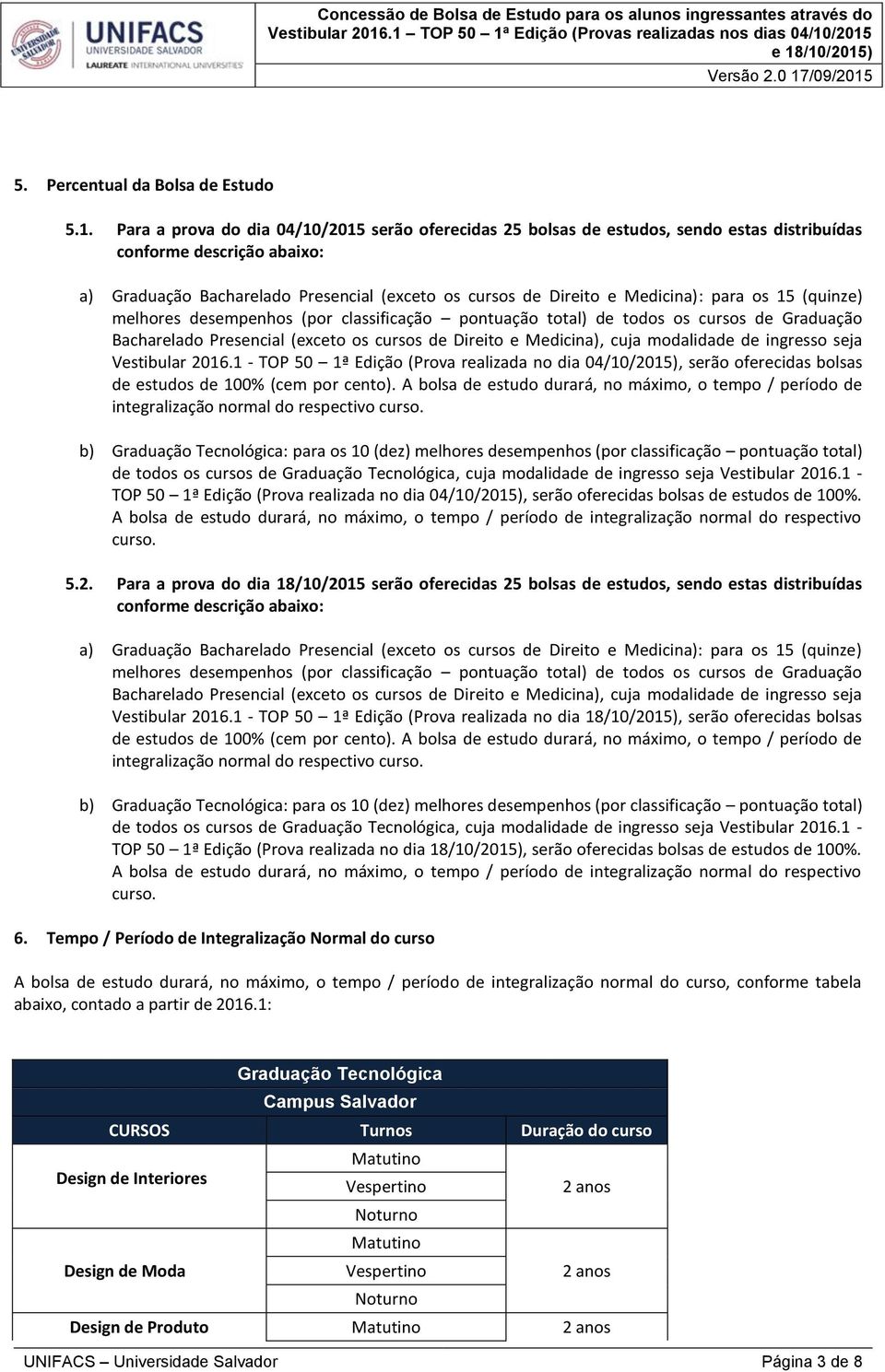 para os 15 (quinze) melhores desempenhos (por classificação pontuação total) de todos os cursos de Graduação Bacharelado Presencial (exceto os cursos de Direito e Medicina), cuja modalidade de