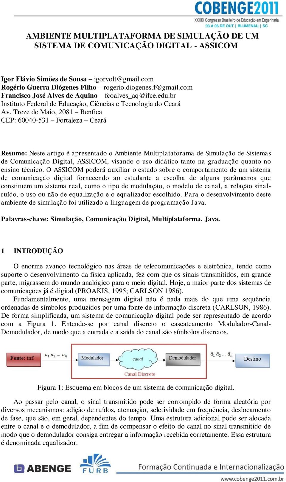 Treze de Maio, 2081 Benfica CEP: 60040-531 Fortaleza Ceará Resumo: Neste artigo é apresentado o Ambiente Multiplataforama de Simulação de Sistemas de Comunicação Digital, ASSICOM, visando o uso