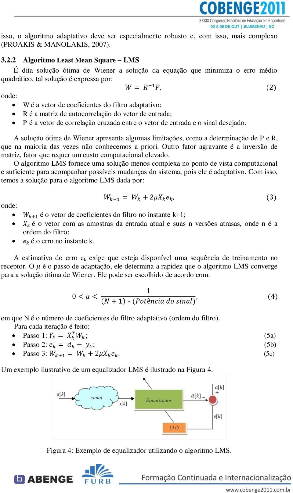 2 Algoritmo Least Mean Square LMS É dita solução ótima de Wiener a solução da equação que minimiza o erro médio quadrático, tal solução é expressa por: onde: W é a vetor de coeficientes do filtro