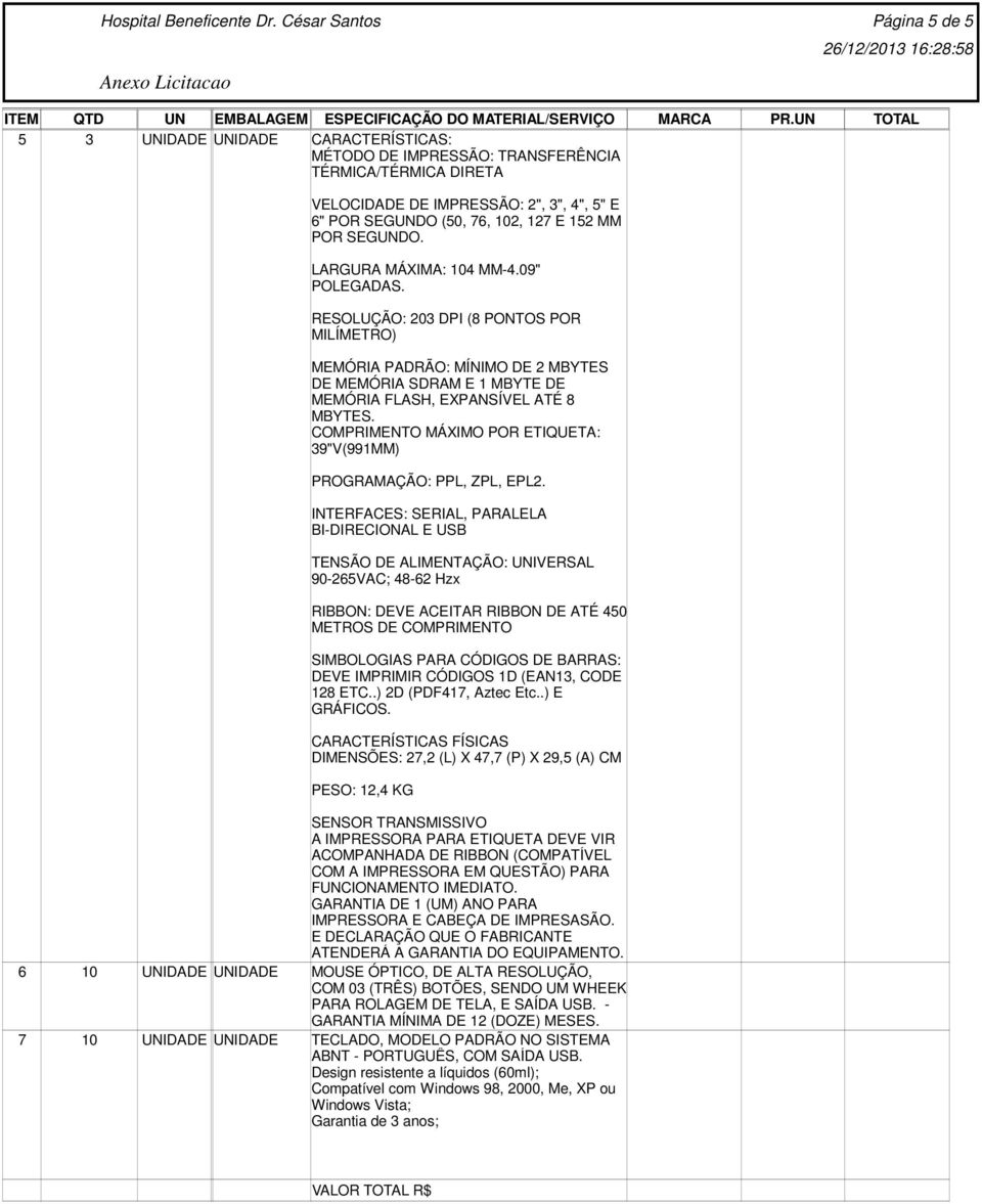 COMPRIMENTO MÁXIMO POR ETIQUETA: 39"V(991MM) PROGRAMAÇÃO: PPL, ZPL, EPL2.