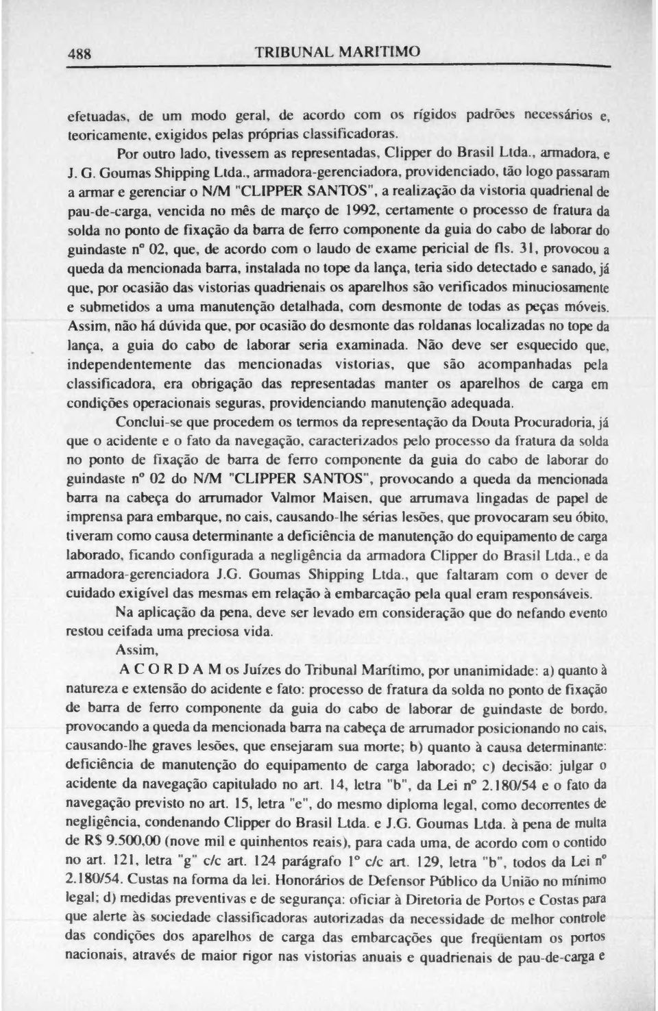 , armadora-gerenciadora, providenciado, táo logo passaram a armar e gerenciar o N/M "CLIPPER SANTOS", a realização da vistoria quadrienal de pau-de-carga, vencida no mês de março de 1992, certamente