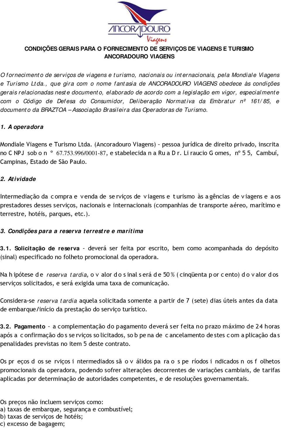 Defesa do Consumidor, Deliberação Normativa da Embratur nº 161/85, e documento da BRAZTOA Associação Brasileira das Operadoras de Turismo. 1. A operadora Mondiale Viagens e Turismo Ltda.