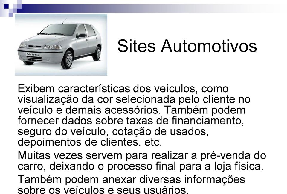 Também podem fornecer dados sobre taxas de financiamento, seguro do veículo, cotação de usados, depoimentos