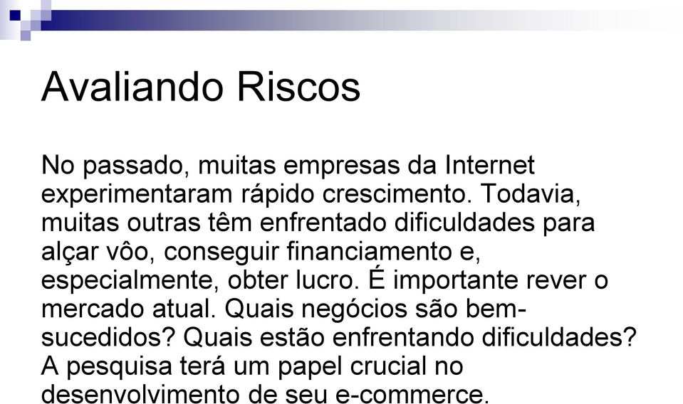 especialmente, obter lucro. É importante rever o mercado atual. Quais negócios são bemsucedidos?