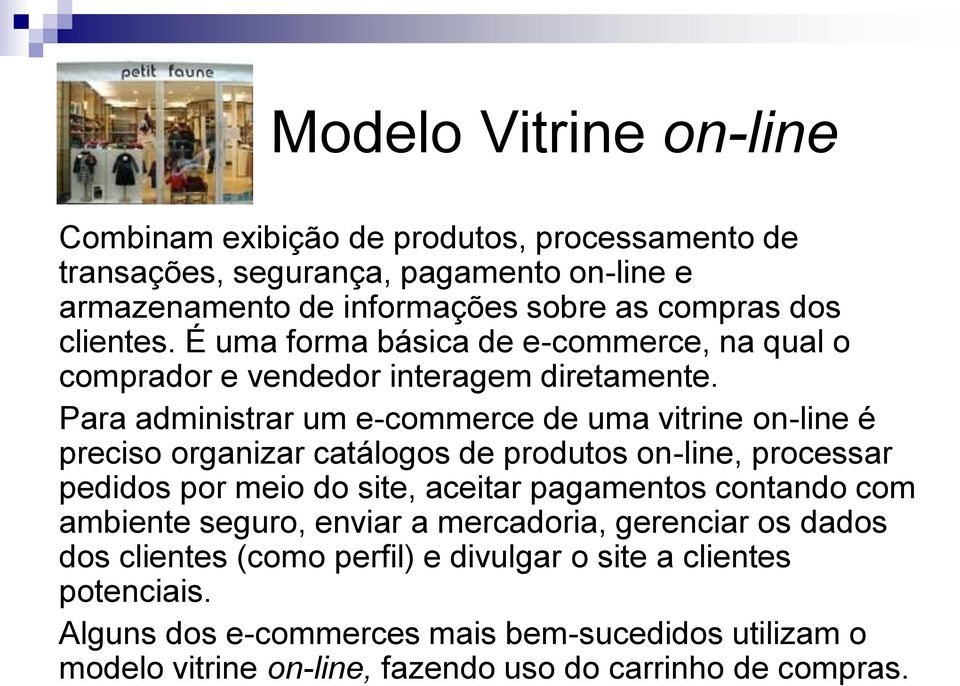 Para administrar um e-commerce de uma vitrine on-line é preciso organizar catálogos de produtos on-line, processar pedidos por meio do site, aceitar pagamentos