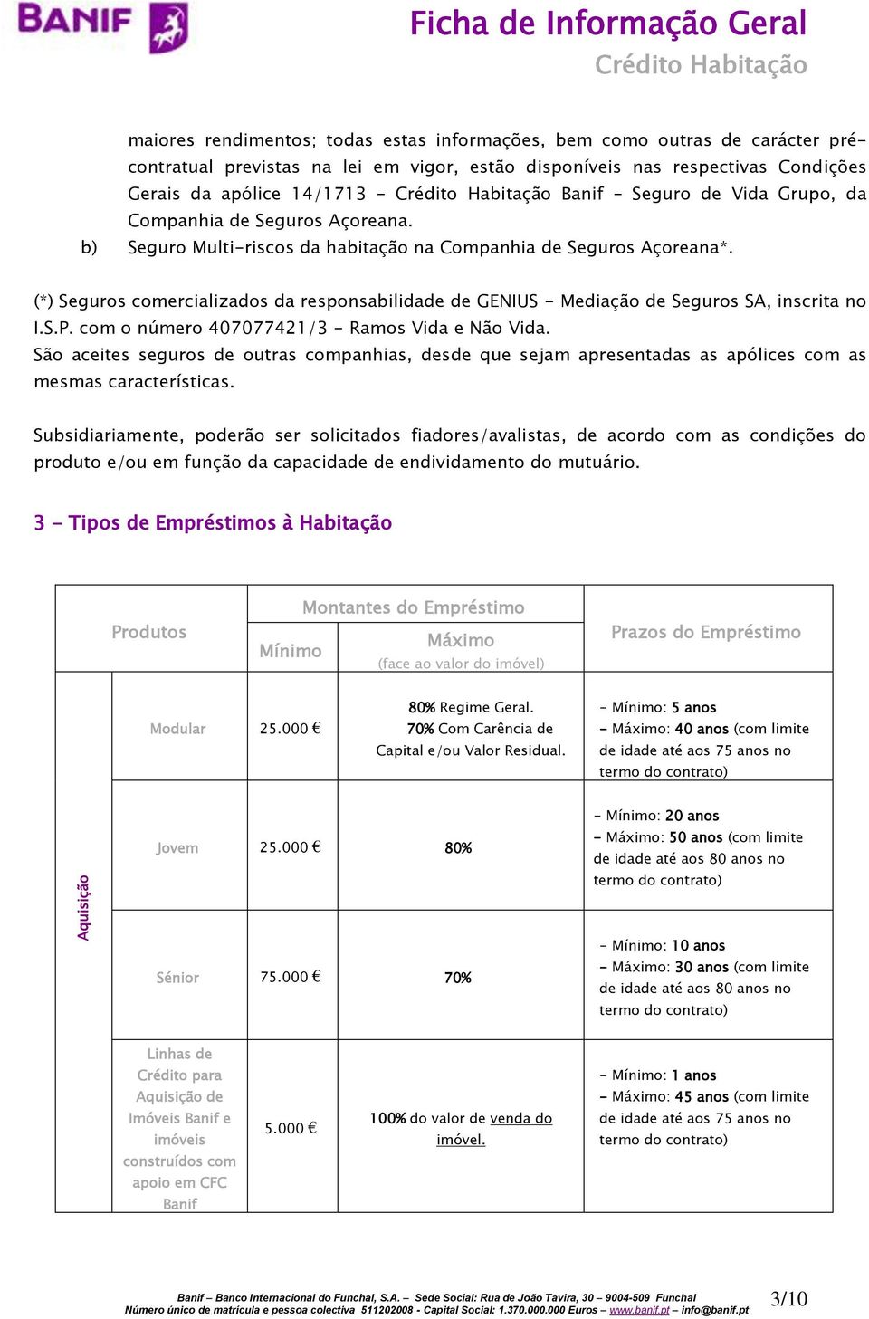 (*) Seguros comercializados da responsabilidade de GENIUS - Mediação de Seguros SA, inscrita no I.S.P. com o número 407077421/3 - Ramos Vida e Não Vida.